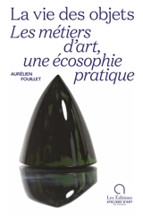 Ontonautes. Vol. 1. La vie des objets : les métiers d'art, une écosophie pratique - Aurélien Fouillet