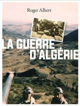 La guerre d'Algérie : l'immense gâchis - Roger Albert