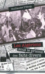 Les Algériens dans le prisme des faits divers : une lecture de la guerre d'Algérie, 1954-1962 - Guillaume D'Hoop