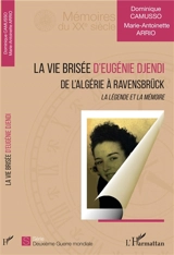 La vie brisée d'Eugénie Djendi : de l'Algérie à Ravensbrück : la légende et la mémoire - Dominique Camusso