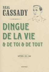Dingue de la vie & de toi & de tout : lettres 1951-1968 - Neal Cassady