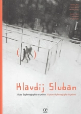 10 ans de photographie en prison. 10 years of photography in prison - Klavdij Sluban