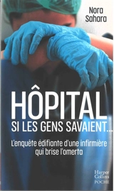 Hôpital : si les gens savaient... : l'enquête édifiante d'une infirmière qui brise l'omerta - Nora Sahara