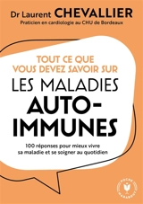 Tout ce que vous devez savoir sur les maladies auto-immunes : 100 réponses pour mieux vivre sa maladie et se soigner au quotidien - Laurent Chevallier