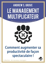 Le management multiplicateur : comment augmenter sa productivité de façon spectaculaire ! - Andrew Stephen Grove