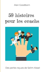 59 histoires pour les coachs : Des perles reçues de Selim Aïssel - Alan Goodborn
