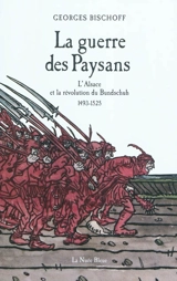 La guerre des paysans : l'Alsace et la révolution du Bundschuh, 1493-1525 - Georges Bischoff