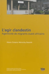 L'agir clandestin : agentivité de migrants ouest-africains - Alexis Clotaire Némoiby Bassolé