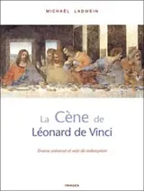 La Cène de Léonard de Vinci : drame universel et acte de rédemption - Michael Ladwein