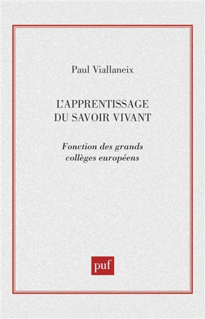 L'apprentissage du savoir vivant : fonction des grands collèges européens : actes du colloque tenu à l'Assemblée nationale, du 18 au 21 octobre 1994