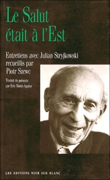 Le salut était à l'Est : entretiens avec Julian Stryjkowski recueillis par Piotr Szewc - Julian Stryjkowski