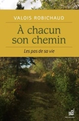 A chacun son chemin : les pas de sa vie - Valois Robichaud