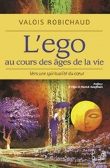 L'ego au cours des âges de la vie : vers une spiritualité du coeur - Valois Robichaud