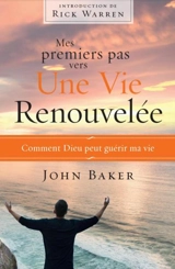 Mes premiers pas vers Une vie renouvelée : comment Dieu peut guérir ma vie - John Baker