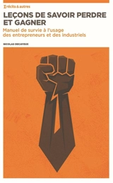 Leçons de savoir perdre et gagner : manuel de survie à l'usage des entrepreneurs et des industriels - Nicolas Decayeux
