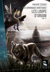 Les chroniques hérétiques. Vol. 1. Les loups d'Uriam - Philippe Tessier