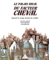 Le palais idéal du facteur Cheval : quand le songe devient la réalité - Jean-Pierre Jouve