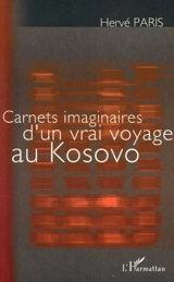 Carnets imaginaires d'un vrai voyage au Kosovo - Hervé Paris