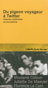 Du pigeon voyageur à Twitter : histoires matérielles du journalisme - Vinciane Colson