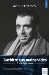 L'arbitre aux mains vides : écrits de jeunesse - Arthur Adamov