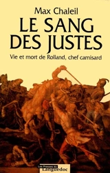 Le sang des justes : vie et mort de Rolland, chef camisard - Max Chaleil