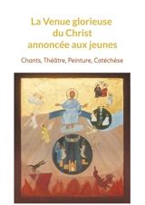 La Venue glorieuse du Christ expliquée aux jeunes : Chants, Théâtre, Peinture, Catéchèse - Françoise Breynaert
