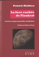 La face cachée de Flaubert : névrose, impersonnalité, médiation - Patrick Mathieu