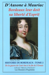 Histoire de Bordeaux : d'Ausone à Mauriac : Bordeaux leur doit sa liberté d'esprit. Vol. 2. Histoire de Bordeaux de la fin de la guerre de Cent Ans (1453) à la fin de la Fronde (Ormée) à Bordeaux (1653) : par les personnages qui se sont engagés pour 
