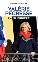 Valérie Pécresse : la guerrière - Hubert Coudurier
