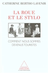 La roue et le stylo : comment nous sommes devenus touristes - Catherine Bertho-Lavenir