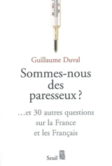 Sommes-nous des paresseux ? : ... et 30 autres questions sur la France et les Français - Guillaume Duval