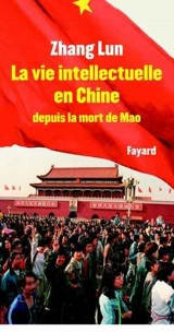 La vie intellectuelle en Chine depuis la mort de Mao : 1976-2002 - Zhang Lun
