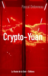 Le Crypto-Yuan : Une première mondiale : le « bond en avant » de la Chine pour lancer la première monnaie cryptée souveraine au monde - Ordonneau, Pascal