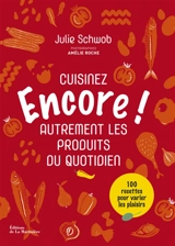 Encore ! : cuisinez autrement les produits du quotidien - Julie Schwob