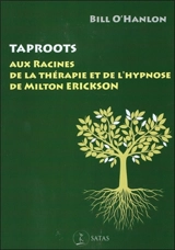 Taproots : aux racines de la thérapie et de l'hypnose de Milton Erickson - Bill O'Hanlon