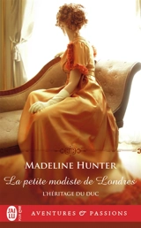 L'héritage du duc. Vol. 2. La petite modiste de Londres - Madeline Hunter