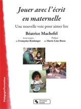 Jouer avec l'écrit en maternelle : une nouvelle voie pour aimer lire - Béatrice Machefel