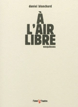 A l'air libre : esquisses - Daniel Blanchard