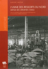 L'usine des ressorts du Nord depuis ses origines (1856) : une entreprise métallurgique douaisienne à vocation internationale - Ludovic Laloux