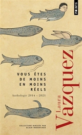 Vous êtes de moins en moins réels : anthologie 2014-2021 - Laura Vazquez