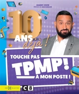 TPMP ! Touche pas à mon poste ! : 10 ans déjà ! - Gilbert Jouin