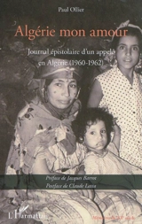 Algérie mon amour : journal épistolaire d'un appelé en Algérie (1960-1962) - Paul Ollier