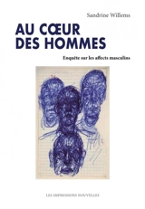 Au coeur des hommes : enquête sur les affects masculins - Sandrine Willems