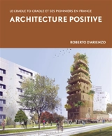 Architecture positive : le cradle to cradle et ses pionniers en France - Roberto D'Arienzo