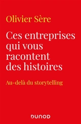 Ces entreprises qui vous racontent des histoires : au-delà du storytelling - Olivier Sère