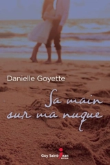 Sa main sur ma nuque - Danielle Goyette