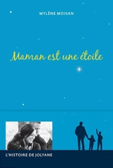 Maman est une étoile : l'histoire de Jolyane - Moisan, Mylène