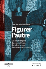 Figurer l'autre : essai sur la figure du musulman dans les camps de concentration nazis - Paul Bernard-Nouraud
