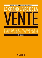 Le grand livre de la vente : techniques et pratiques des professionnels de la vente - Nicolas Caron