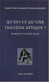 Qu'est-ce qu'une tragédie attique ? : introduction à la tragédie grecque - Ulrich von Wilamowitz-Moellendorff